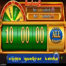 como quebrar senha do winrar